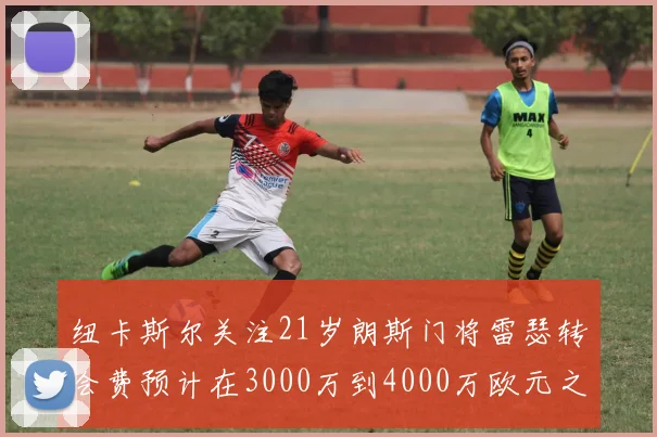 纽卡斯尔关注21岁朗斯门将雷瑟转会费预计在3000万到4000万欧元之间